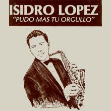 Isidro Lopez - Pudo Mas Tu Orgullo